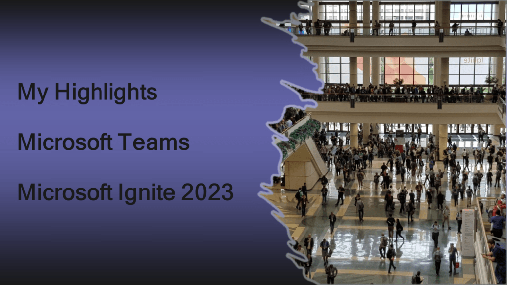 My Microsoft Teams highlights from Microsoft Ignite&nbsp;2023